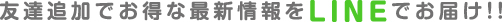 友達追加でお得な最新情報をLINEでお届け!!